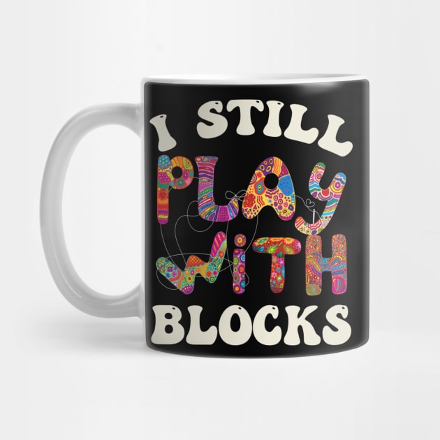 I Still Play With Blocks  Funny Quilter Sewing Lover by BEZZAIM